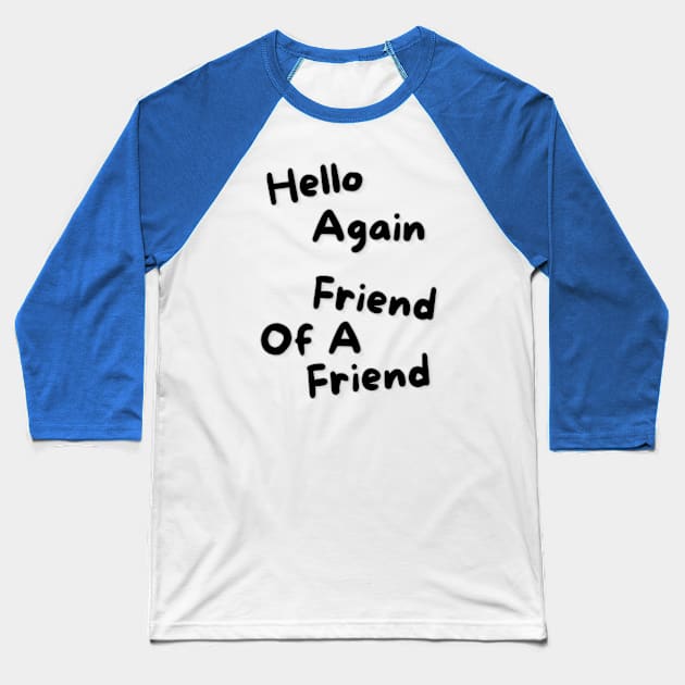 Hello Again, Friend of a Friend Baseball T-Shirt by Spatski